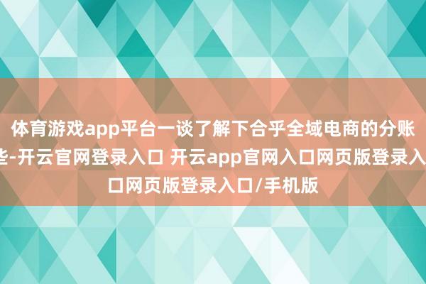 体育游戏app平台一谈了解下合乎全域电商的分账系统有哪些-开云官网登录入口 开云app官网入口网页版登录入口/手机版