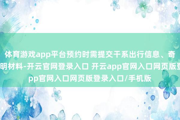 体育游戏app平台预约时需提交干系出行信息、奇迹需乞降灵考据明材料-开云官网登录入口 开云app官网入口网页版登录入口/手机版