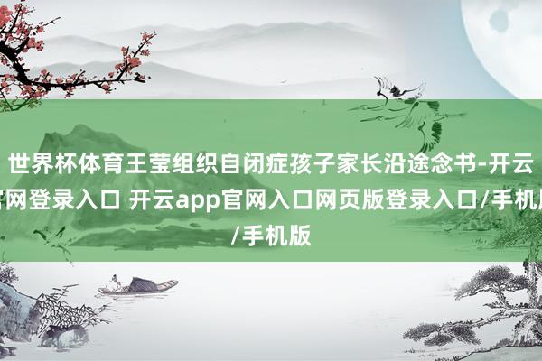 世界杯体育王莹组织自闭症孩子家长沿途念书-开云官网登录入口 开云app官网入口网页版登录入口/手机版
