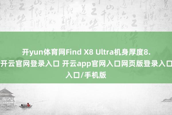 开yun体育网　　Find X8 Ultra机身厚度8.78毫米-开云官网登录入口 开云app官网入口网页版登录入口/手机版