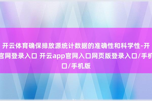 开云体育确保排放源统计数据的准确性和科学性-开云官网登录入口 开云app官网入口网页版登录入口/手机版