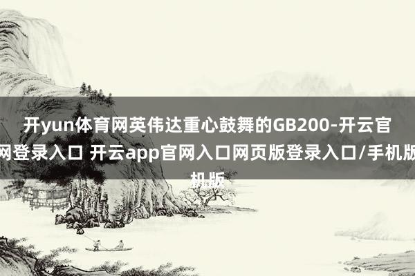 开yun体育网英伟达重心鼓舞的GB200-开云官网登录入口 开云app官网入口网页版登录入口/手机版